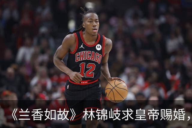 《兰香如故》林锦岐求皇帝赐婚，全网骂他恋爱脑上头，其实他藏了三个心眼，一个比一个精