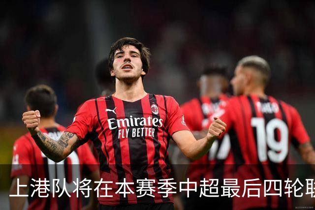 上港队将在本赛季中超最后四轮联赛！对阵容进行大幅度调整