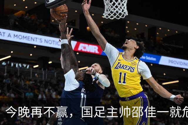 今晚再不赢，国足主帅邵佳一就危险了？