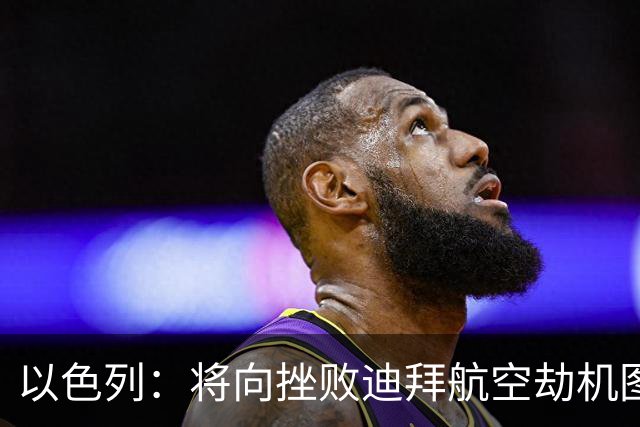 以色列：将向挫败迪拜航空劫机图谋的印度飞行员颁发平民英雄奖