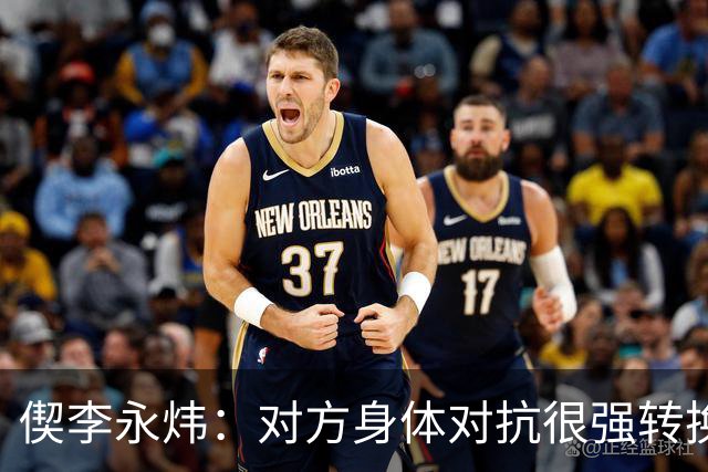 偰李永炜：对方身体对抗很强转换速度很快 球队最后也有点轻敌了