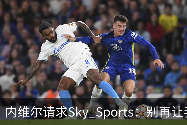 内维尔请求Sky Sports：别再让我解说曼城比赛