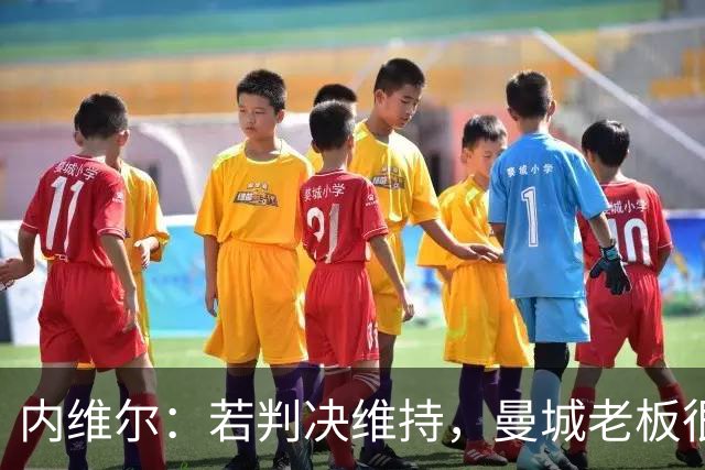 内维尔：若判决维持，曼城老板很难保住俱乐部所有权