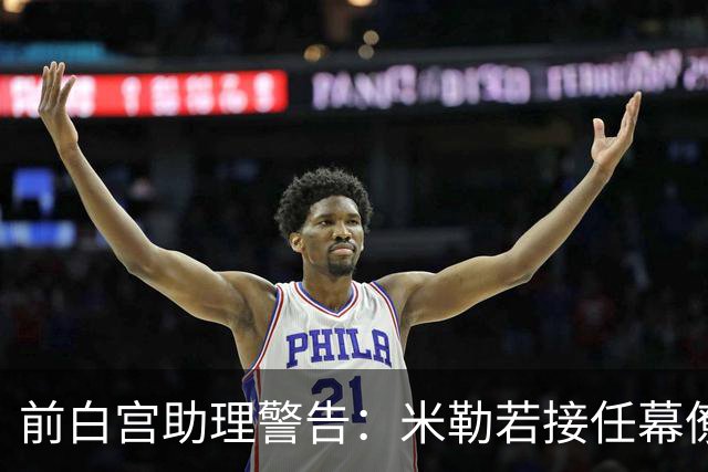 前白宫助理警告：米勒若接任幕僚长“非常可怕”