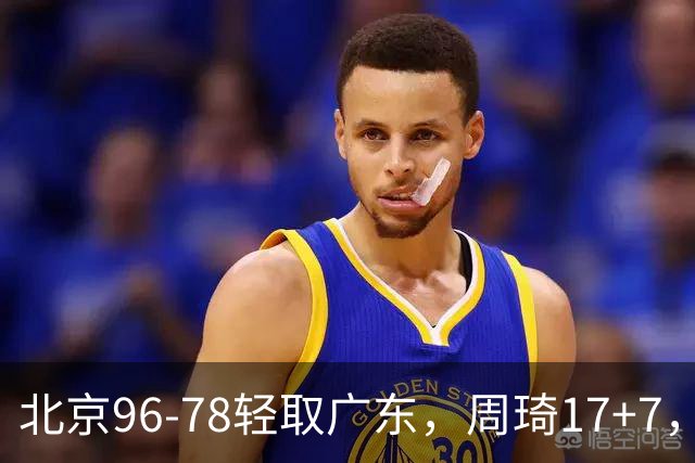 北京96-78轻取广东，周琦17+7，布朗20+10，胡明轩15分