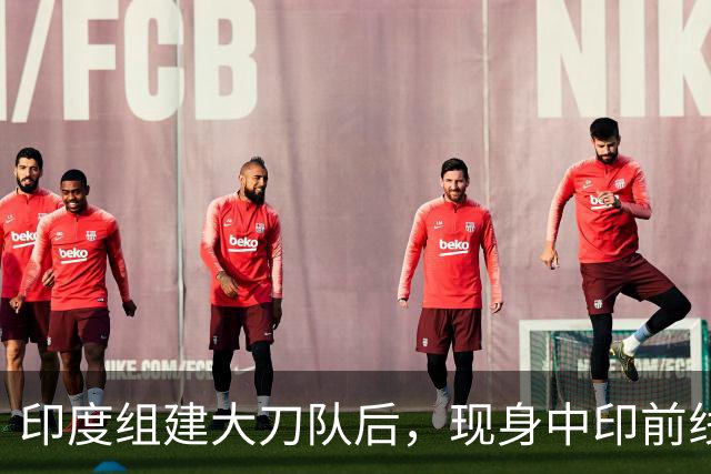 印度组建大刀队后，现身中印前线：印度边境警察司令向莫迪发难？