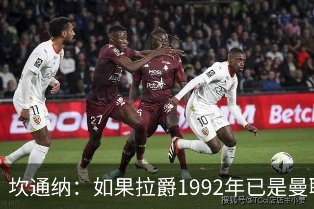 坎通纳：如果拉爵1992年已是曼联老板，我不会从利兹联加盟