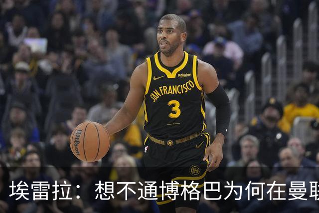 埃雷拉：想不通博格巴为何在曼联未达预期，他和穆帅之间存在误会