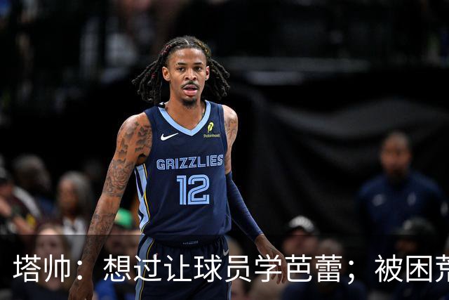 塔帅：想过让球员学芭蕾；被困荒岛会带厄德高、梅里诺和拉亚