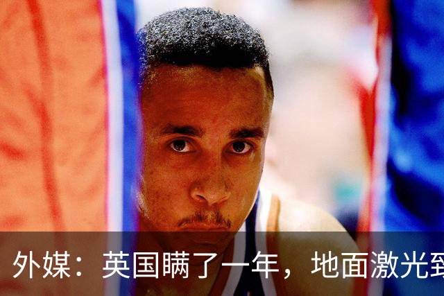 外媒：英国瞒了一年，地面激光致盲卫星，中国卫星扛得住吗？