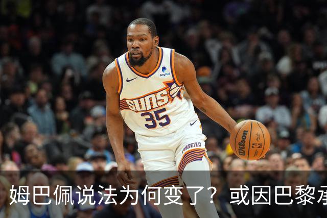 姆巴佩说法为何变了？或因巴黎承诺围绕他打造球队