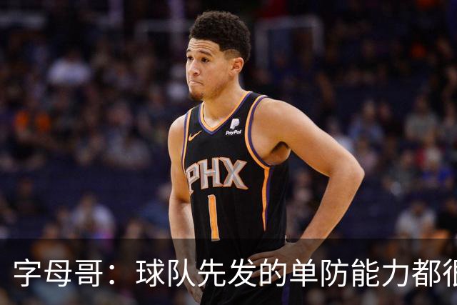 字母哥：球队先发的单防能力都很强 我甚至会成为错位点
