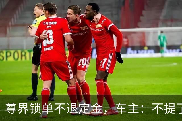 尊界锁单不退定金，车主：不提了，定金也不要了