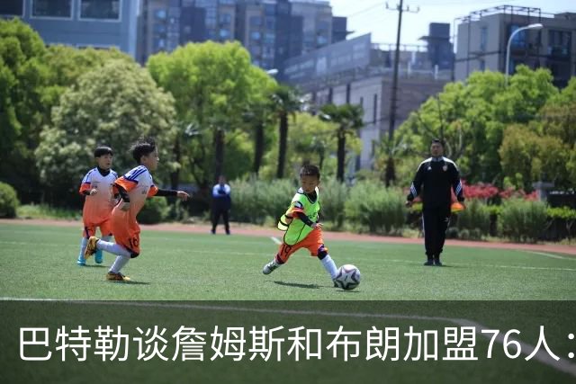巴特勒谈詹姆斯和布朗加盟76人：一旦交手必让他们吃苦头
