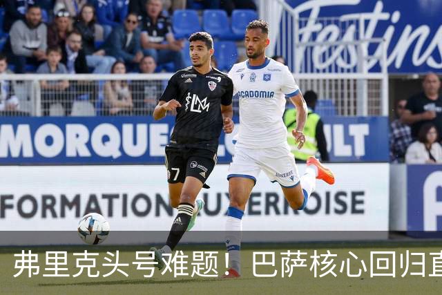 弗里克头号难题！巴萨核心回归直接坐冷板凳！诺坎普被逼出奇招