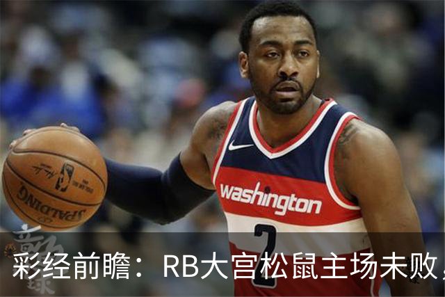 彩经前瞻：RB大宫松鼠主场未败，上位战谁先把优势变成进球？