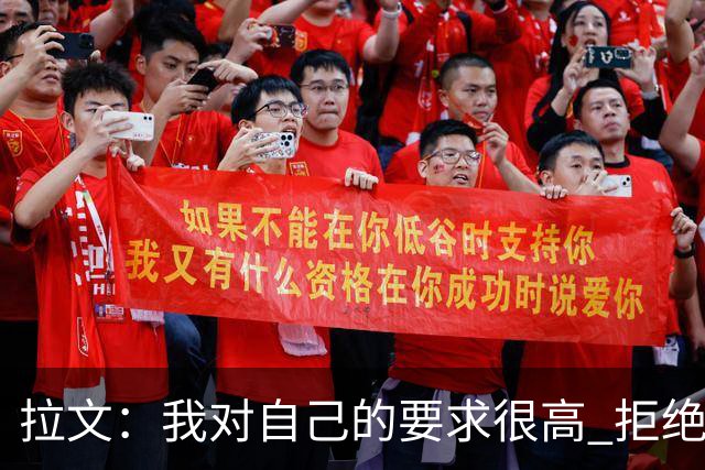 拉文：我对自己的要求很高 拒绝安于现状 新赛季渴望证明自己