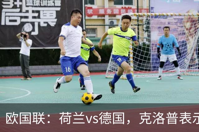 欧国联：荷兰vs德国，克洛普表示“我不想做出任何承诺”