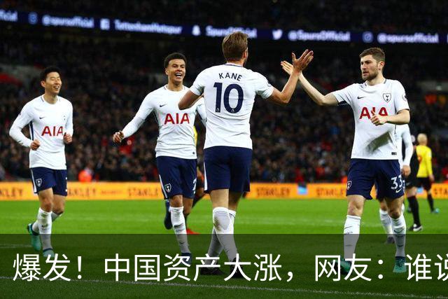爆发！中国资产大涨，网友：谁说涨了？A股都是绿的