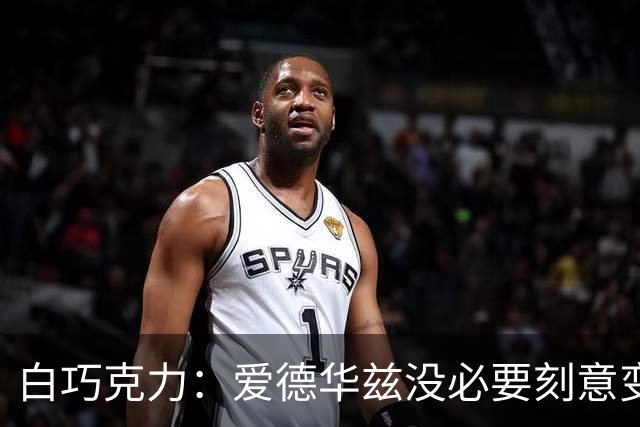 白巧克力：爱德华兹没必要刻意变成传球手 保持自己的打法就行