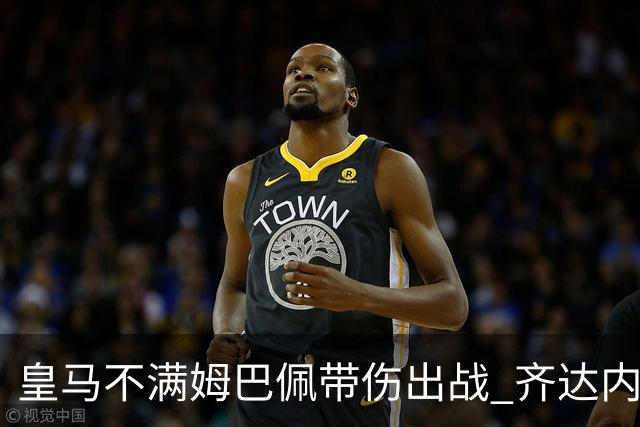 皇马不满姆巴佩带伤出战 齐达内与老东家关系紧张