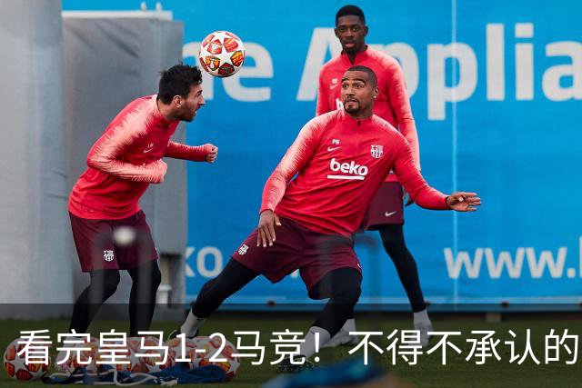 看完皇马1-2马竞！不得不承认的5个事实，李刚仁真该被罚下！