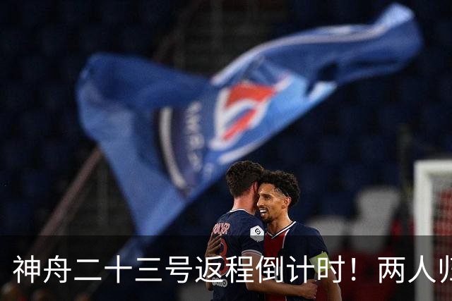 神舟二十三号返程倒计时！两人归来一人留守，下个乘组双指令长？