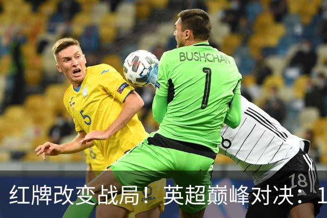 红牌改变战局！英超巅峰对决：10.9亿豪门主场0-3崩盘 不败金身告破