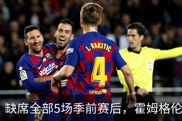 缺席全部5场季前赛后，霍姆格伦全程参训有望赶上揭幕战