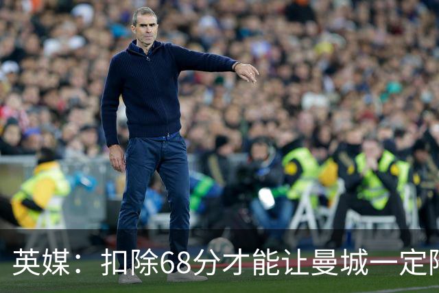 英媒：扣除68分才能让曼城一定降级