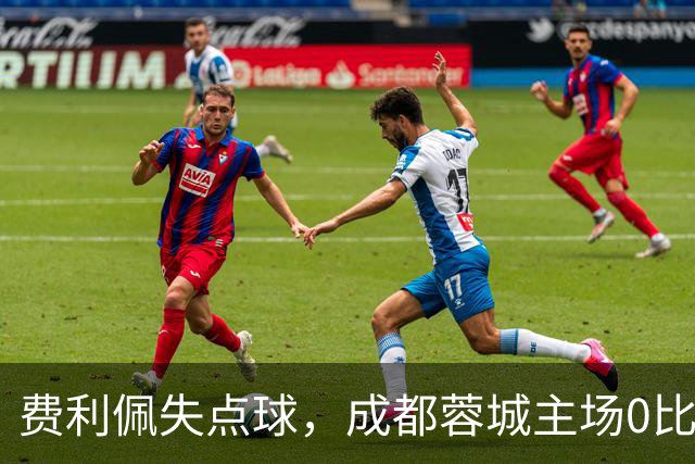 费利佩失点球，成都蓉城主场0比1不敌大连英博