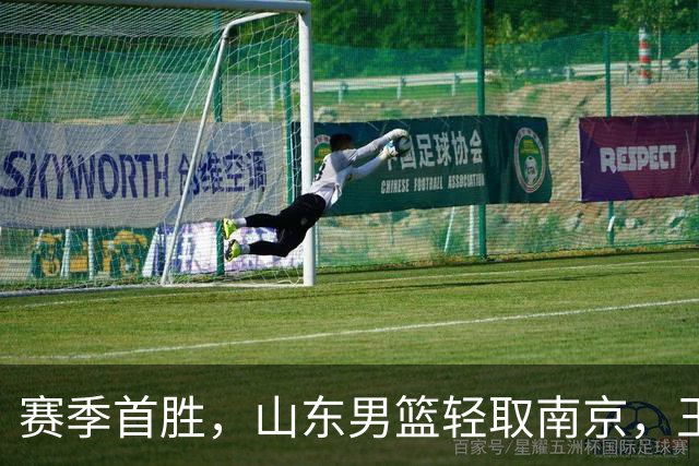 赛季首胜，山东男篮轻取南京，王岚嵚27+6扬眉吐气，班顿拖球队后腿