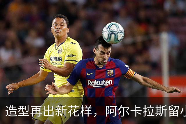 造型再出新花样，阿尔卡拉斯留小胡子，全团队同步跟风