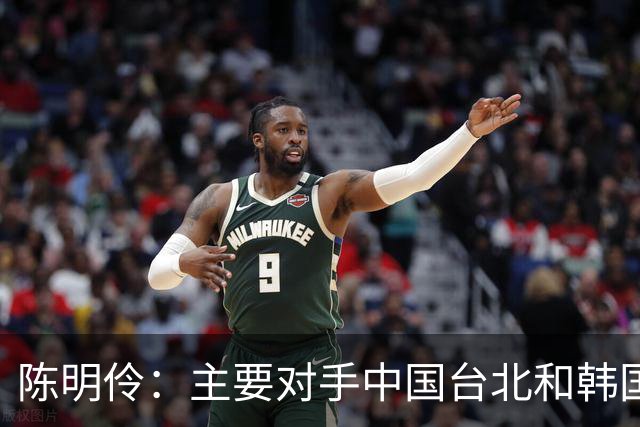 陈明伶：主要对手中国台北&韩国&日本 对我们也是比较有难度的