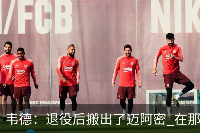 韦德：退役后搬出了迈阿密 在那里我无法拥有普通人的生活