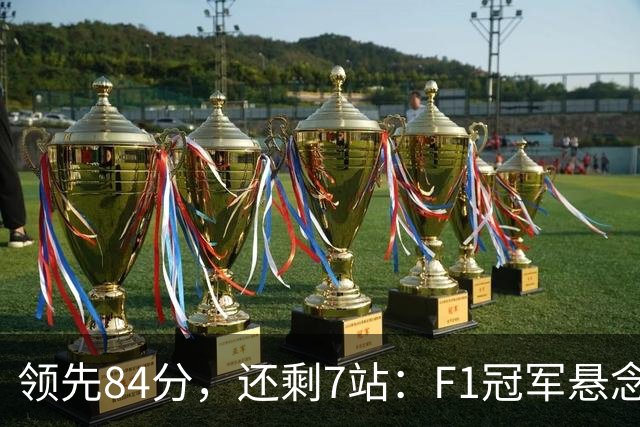 领先84分，还剩7站：F1冠军悬念正在被一个人杀死