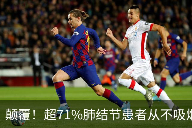 颠覆！超71%肺结节患者从不吸烟！钟南山团队最新：超73%肺癌不在传统「高危人群名单」，其中女性占比高，且更容易恶性