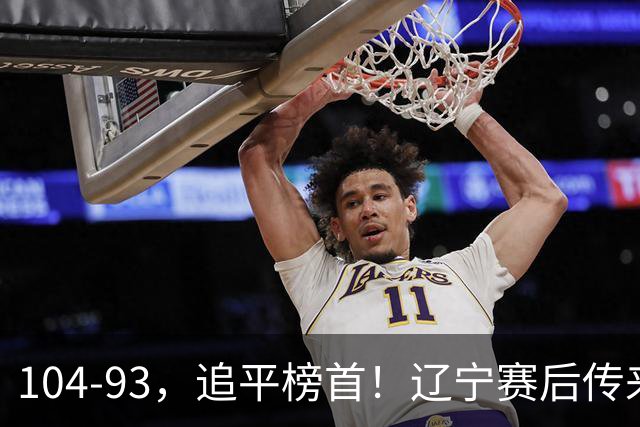104-93，追平榜首！辽宁赛后传来乌戈最新消息，库珀说的很实在