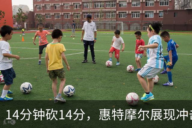 14分钟砍14分，惠特摩尔展现冲击力，火箭不后悔放走他