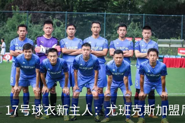 17号球衣新主人：尤班克斯加盟尼克斯，上一任是塔克