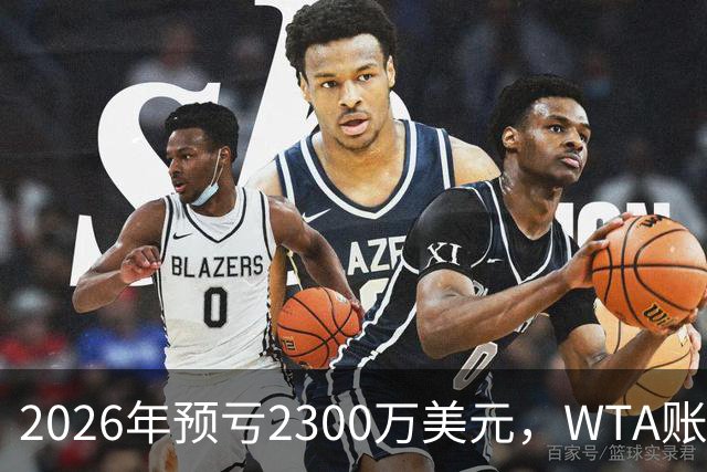 2026年预亏2300万美元，WTA账上只剩1500万