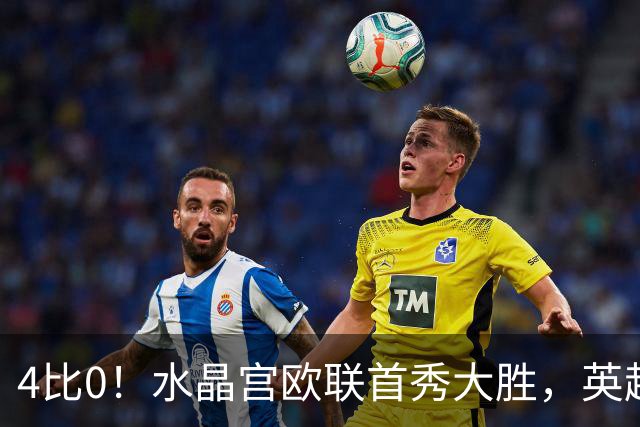 4比0！水晶宫欧联首秀大胜，英超4轮3负后终于喘口气