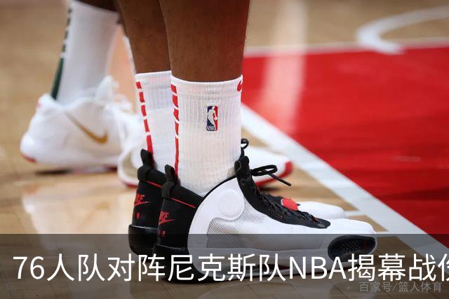 76人队对阵尼克斯队NBA揭幕战伤病报告：费城6人，恩比德不在其中