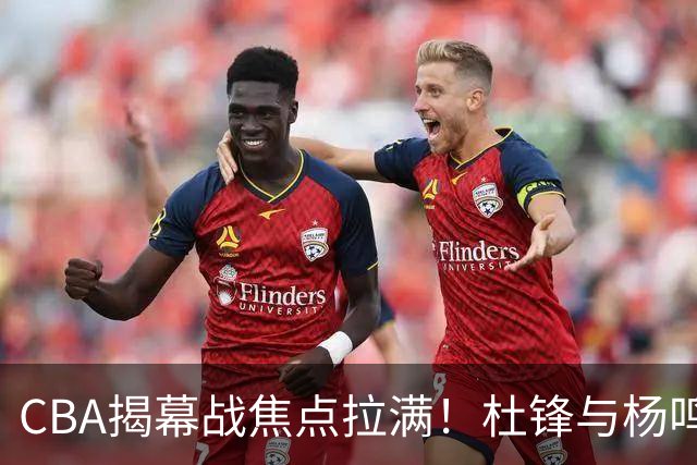 CBA揭幕战焦点拉满！杜锋与杨鸣同台解说，言语博弈是否再续？