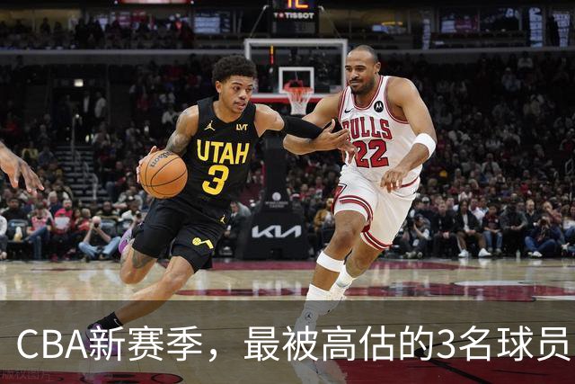 CBA新赛季，最被高估的3名球员