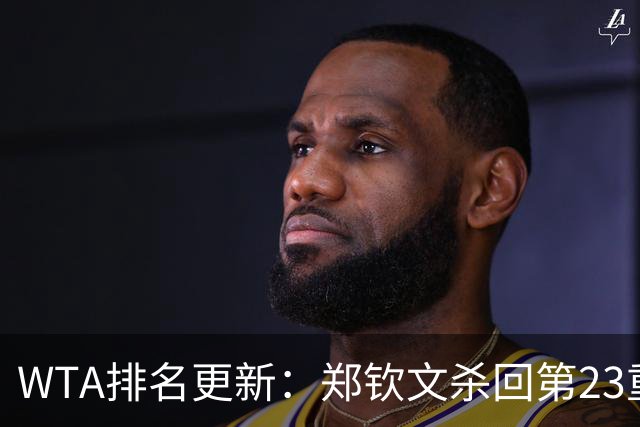 WTA排名更新：郑钦文杀回第23重当中国一姐！孙心然狂涨164位，安德列娃创生涯新高！